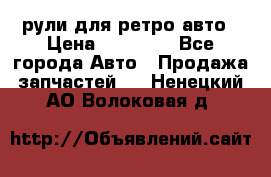 рули для ретро авто › Цена ­ 12 000 - Все города Авто » Продажа запчастей   . Ненецкий АО,Волоковая д.